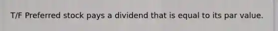 T/F Preferred stock pays a dividend that is equal to its par value.
