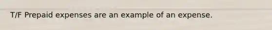 T/F Prepaid expenses are an example of an expense.