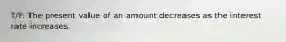 T/F: The present value of an amount decreases as the interest rate increases.