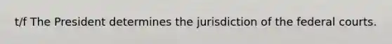 t/f The President determines the jurisdiction of the federal courts.