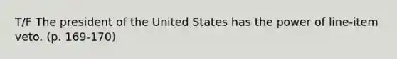 T/F The president of the United States has the power of line-item veto. (p. 169-170)