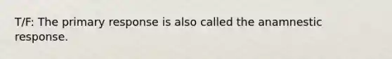 T/F: The primary response is also called the anamnestic response.