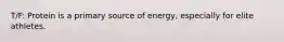 T/F: Protein is a primary source of energy, especially for elite athletes.