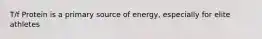 T/f Protein is a primary source of energy, especially for elite athletes