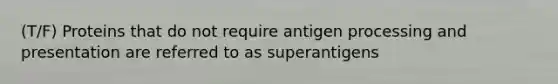 (T/F) Proteins that do not require antigen processing and presentation are referred to as superantigens