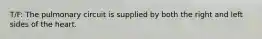 T/F: The pulmonary circuit is supplied by both the right and left sides of the heart.