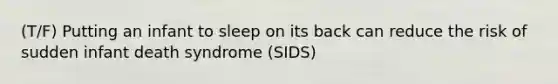 (T/F) Putting an infant to sleep on its back can reduce the risk of sudden infant death syndrome (SIDS)