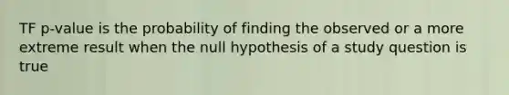 TF p-value is the probability of finding the observed or a more extreme result when the null hypothesis of a study question is true