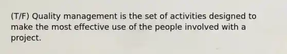 (T/F) ​Quality management is the set of activities designed to make the most effective use of the people involved with a project.