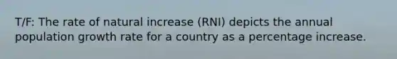 T/F: The rate of natural increase (RNI) depicts the annual population growth rate for a country as a percentage increase.