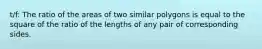 t/f: The ratio of the areas of two similar polygons is equal to the square of the ratio of the lengths of any pair of corresponding sides.