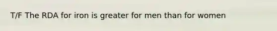 T/F The RDA for iron is greater for men than for women