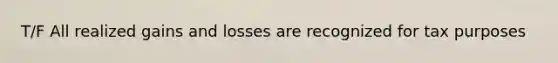 T/F All realized gains and losses are recognized for tax purposes