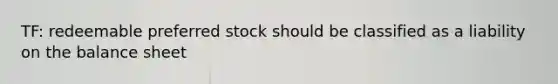 TF: redeemable preferred stock should be classified as a liability on the balance sheet