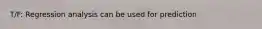 T/F: Regression analysis can be used for prediction