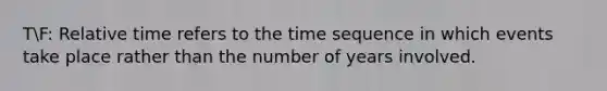 TF: Relative time refers to the time sequence in which events take place rather than the number of years involved.