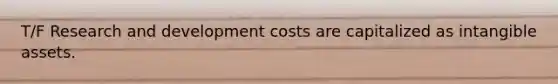 T/F Research and development costs are capitalized as intangible assets.