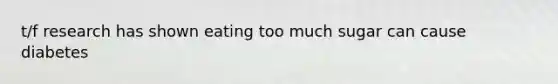 t/f research has shown eating too much sugar can cause diabetes