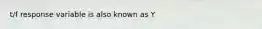 t/f response variable is also known as Y