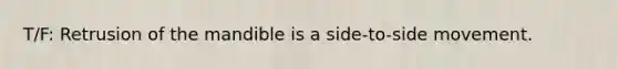 T/F: Retrusion of the mandible is a side-to-side movement.