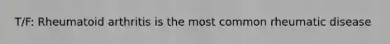 T/F: Rheumatoid arthritis is the most common rheumatic disease