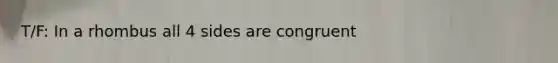 T/F: In a rhombus all 4 sides are congruent