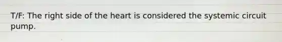 T/F: The right side of <a href='https://www.questionai.com/knowledge/kya8ocqc6o-the-heart' class='anchor-knowledge'>the heart</a> is considered the systemic circuit pump.