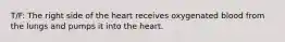 T/F: The right side of the heart receives oxygenated blood from the lungs and pumps it into the heart.