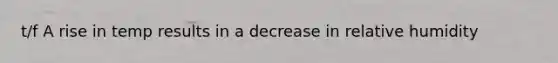 t/f A rise in temp results in a decrease in relative humidity