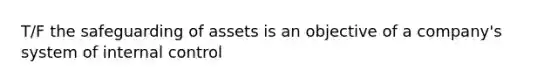 T/F the safeguarding of assets is an objective of a company's system of <a href='https://www.questionai.com/knowledge/kjj42owoAP-internal-control' class='anchor-knowledge'>internal control</a>