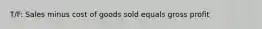 T/F: Sales minus cost of goods sold equals gross profit