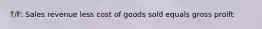 T/F: Sales revenue less cost of goods sold equals gross proift