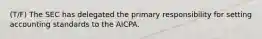 (T/F) The SEC has delegated the primary responsibility for setting accounting standards to the AICPA.