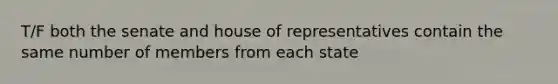 T/F both the senate and house of representatives contain the same number of members from each state