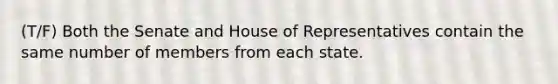 (T/F) Both the Senate and House of Representatives contain the same number of members from each state.