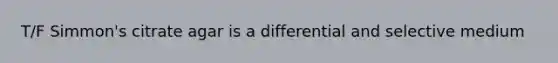 T/F Simmon's citrate agar is a differential and selective medium