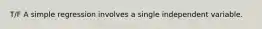 T/F A simple regression involves a single independent variable.