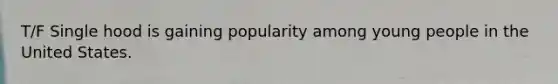 T/F Single hood is gaining popularity among young people in the United States.