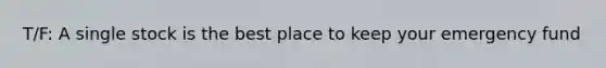 T/F: A single stock is the best place to keep your emergency fund