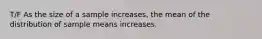 T/F As the size of a sample​ increases, the mean of the distribution of sample means increases.