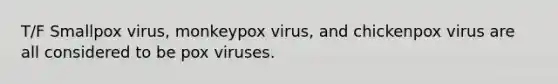 T/F Smallpox virus, monkeypox virus, and chickenpox virus are all considered to be pox viruses.