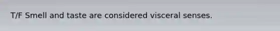 T/F Smell and taste are considered visceral senses.