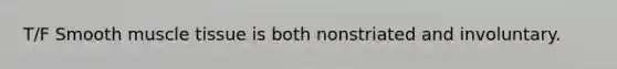 T/F Smooth muscle tissue is both nonstriated and involuntary.