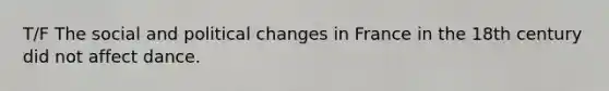 T/F The social and political changes in France in the 18th century did not affect dance.