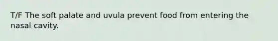 T/F The soft palate and uvula prevent food from entering the nasal cavity.