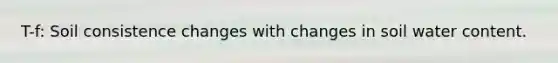 T-f: Soil consistence changes with changes in soil water content.