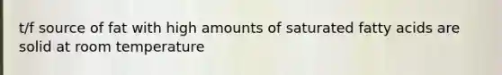 t/f source of fat with high amounts of saturated fatty acids are solid at room temperature