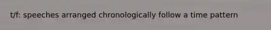 t/f: speeches arranged chronologically follow a time pattern