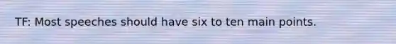 TF: Most speeches should have six to ten main points.