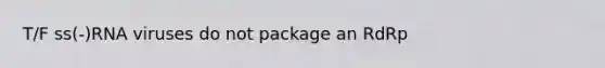 T/F ss(-)RNA viruses do not package an RdRp